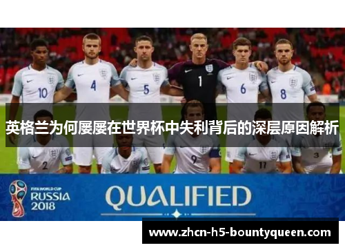 英格兰为何屡屡在世界杯中失利背后的深层原因解析