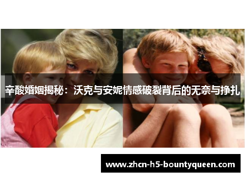 辛酸婚姻揭秘：沃克与安妮情感破裂背后的无奈与挣扎