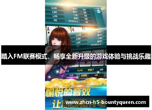 踏入FM联赛模式，畅享全新升级的游戏体验与挑战乐趣