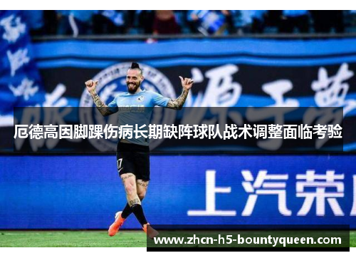 厄德高因脚踝伤病长期缺阵球队战术调整面临考验